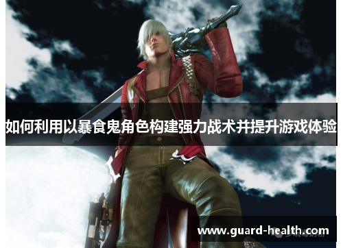 如何利用以暴食鬼角色构建强力战术并提升游戏体验